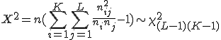 X^{2}=n(\sum_{i=1}^{K}\sum_{j=1}^{L}\frac{n_{ij}^{2}}{n_{i}n_{j}}-1)\sim\chi_{(L-1)(K-1)}^{2}